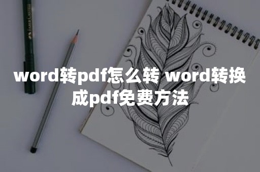 word转pdf怎么转 word转换成pdf免费方法