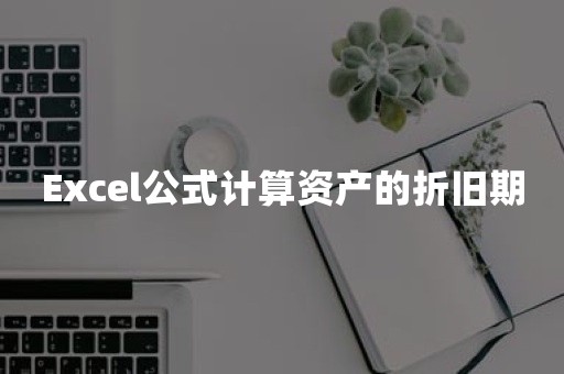 Excel公式计算资产的折旧期