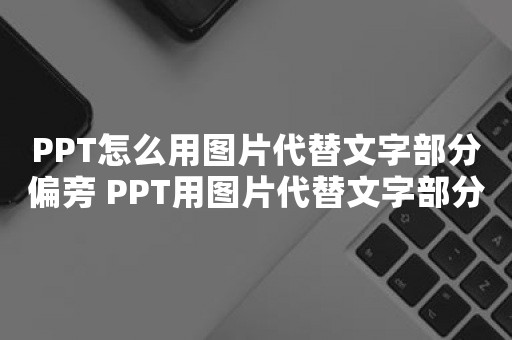 PPT怎么用图片代替文字部分偏旁 PPT用图片代替文字部分偏旁的操作步骤