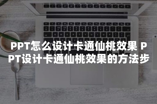 PPT怎么设计卡通仙桃效果 PPT设计卡通仙桃效果的方法步骤