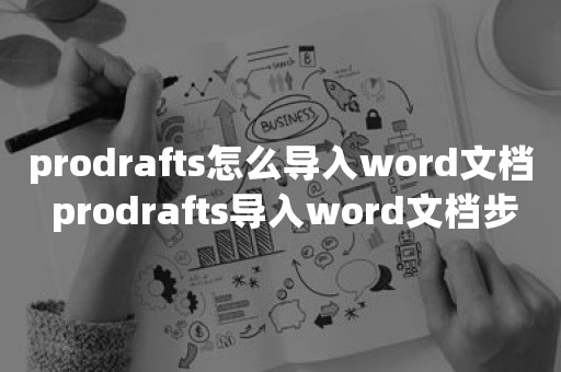 prodrafts怎么导入word文档 prodrafts导入word文档步骤