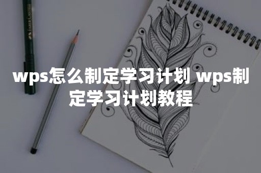 wps怎么制定学习计划 wps制定学习计划教程