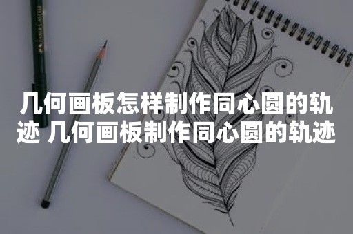 几何画板怎样制作同心圆的轨迹 几何画板制作同心圆的轨迹的方法