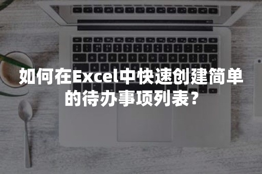 如何在Excel中快速创建简单的待办事项列表？