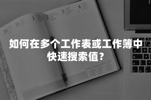 如何在多个工作表或工作簿中快速搜索值？