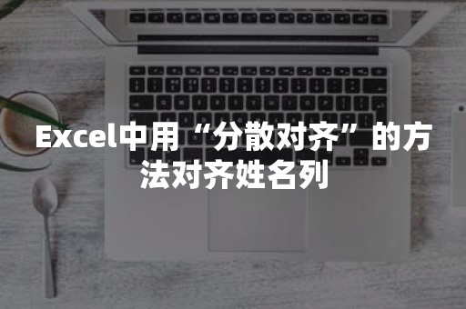 Excel中用“分散对齐”的方法对齐姓名列