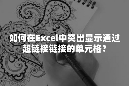 如何在Excel中突出显示通过超链接链接的单元格？