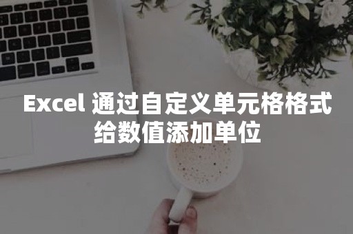 Excel 通过自定义单元格格式给数值添加单位