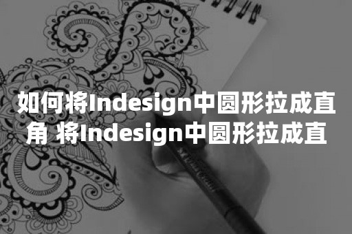 如何将Indesign中圆形拉成直角 将Indesign中圆形拉成直角方法