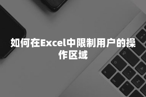 如何在Excel中限制用户的操作区域