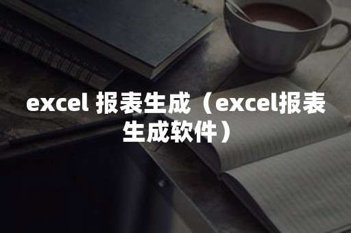 excel 报表生成（excel报表生成软件）