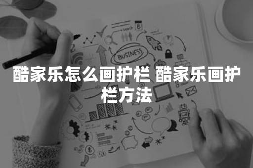 酷家乐怎么画护栏 酷家乐画护栏方法