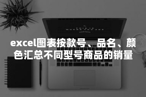 excel图表按款号、品名、颜色汇总不同型号商品的销量