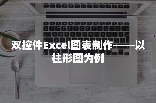 双控件Excel图表制作——以柱形图为例