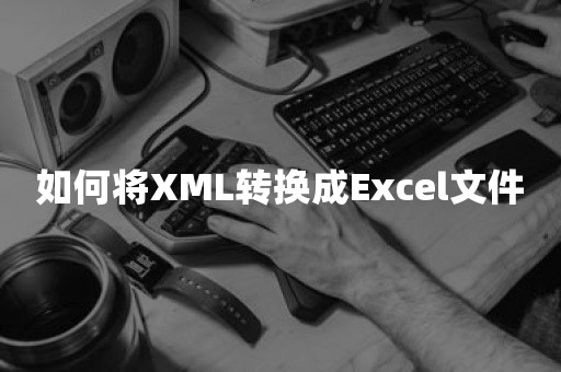 如何将XML转换成Excel文件