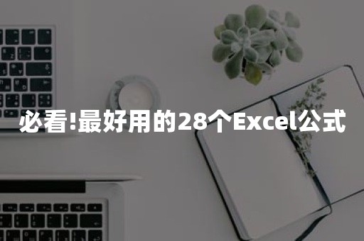 必看!最好用的28个Excel公式