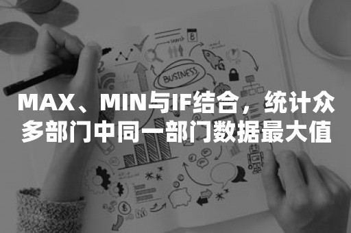 MAX、MIN与IF结合，统计众多部门中同一部门数据最大值与最小值