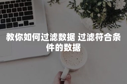 教你如何过滤数据 过滤符合条件的数据