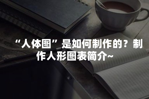 “人体图”是如何制作的？制作人形图表简介~