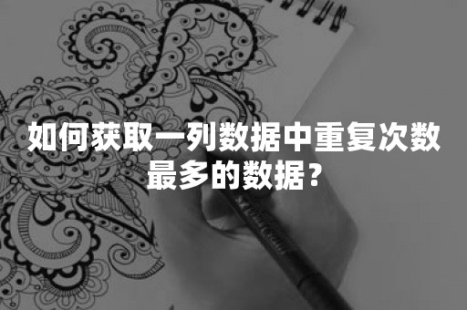 如何获取一列数据中重复次数最多的数据？