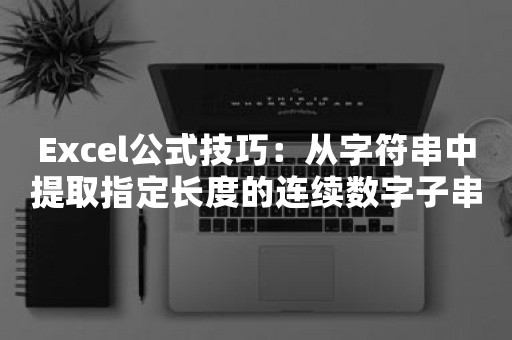 Excel公式技巧：从字符串中提取指定长度的连续数字子串