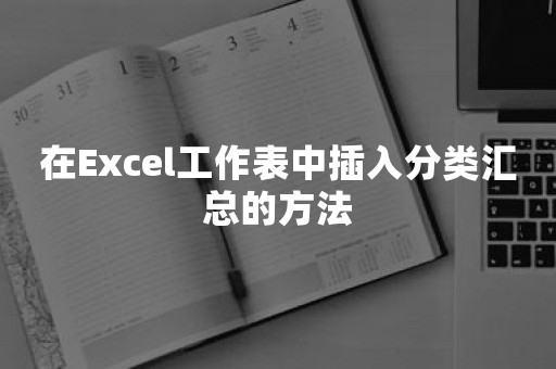 在Excel工作表中插入分类汇总的方法