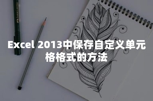 Excel 2013中保存自定义单元格格式的方法