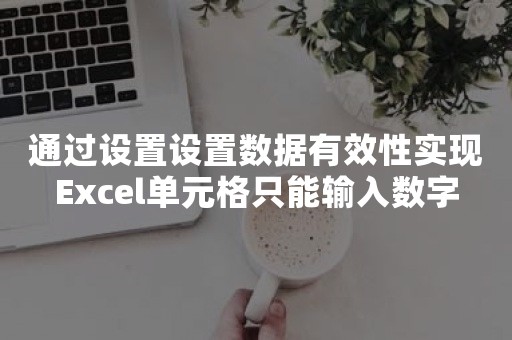 通过设置设置数据有效性实现Excel单元格只能输入数字