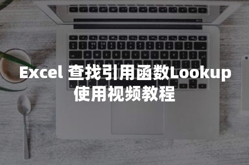 Excel 查找引用函数Lookup使用视频教程