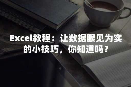 Excel教程：让数据眼见为实的小技巧，你知道吗？