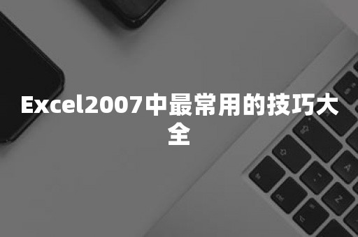 Excel2007中最常用的技巧大全