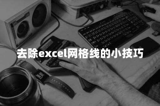 去除excel网格线的小技巧