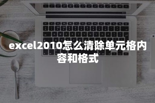 excel2010怎么清除单元格内容和格式