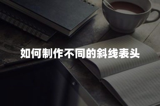 如何制作不同的斜线表头