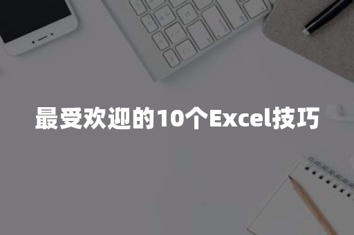 最受欢迎的10个Excel技巧