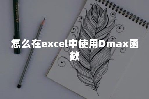 怎么在excel中使用Dmax函数