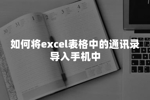 如何将excel表格中的通讯录导入手机中