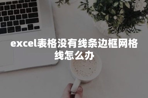 excel表格没有线条边框网格线怎么办