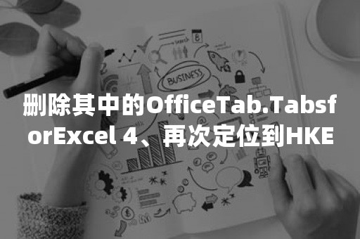 删除其中的OfficeTab.TabsforExcel 4、再次定位到HKEY_CURRENT_USERSoftwareMicrosoftOffice节下