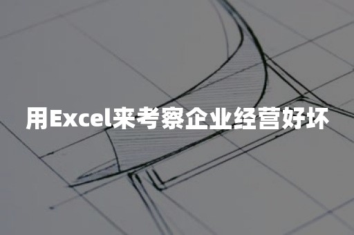 用Excel来考察企业经营好坏