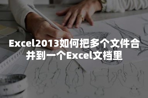 Excel2013如何把多个文件合并到一个Excel文档里