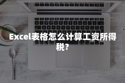 Excel表格怎么计算工资所得税？