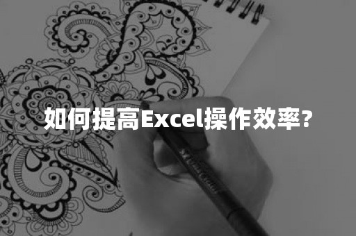 如何提高Excel操作效率?