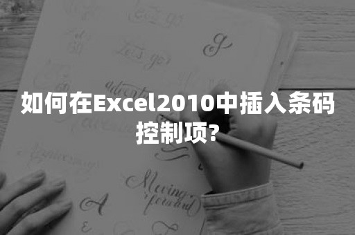 如何在Excel2010中插入条码控制项?